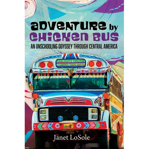 Adventure by Chicken Bus: An Unschooling Odyssey Through Central America - Paperback