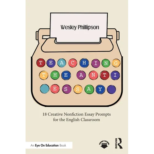 Teaching the Anti-Essay: 18 Creative Nonfiction Essay Prompts for the English Classroom - Paperback