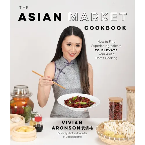 The Asian Market Cookbook: How to Find Superior Ingredients to Elevate Your Asian Home Cooking - Paperback