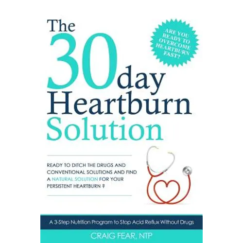 The 30 Day Heartburn Solution: A 3-Step Nutrition Program to Stop Acid Reflux Without Drugs - Paperback