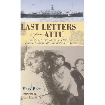 Last Letters from Attu: The True Story of Etta Jones, Alaska Pioneer and Japanese POW - Paperback