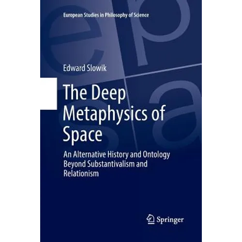 The Deep Metaphysics of Space: An Alternative History and Ontology Beyond Substantivalism and Relationism - Paperback