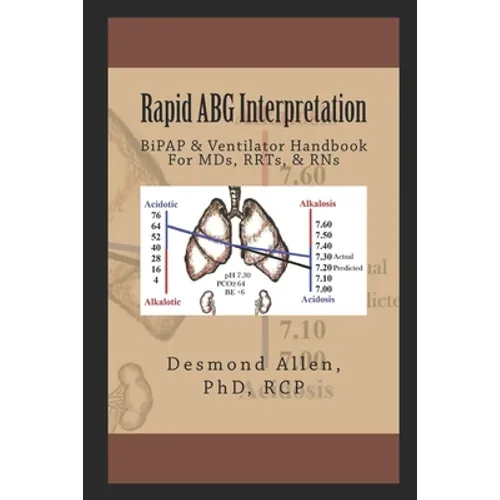 Rapid ABG Interpretation: BiPAP & Ventilator Handbook For MDs, RRTs, & RNs - Paperback