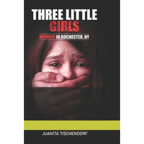 Three Little Girls: (Murder in Rochester, New York) - Paperback