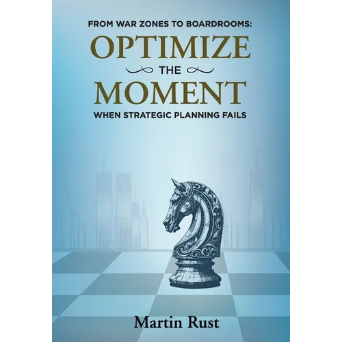 From War Zones to Boardrooms: Optimize the Moment When Strategic Planning Fails - Hardcover