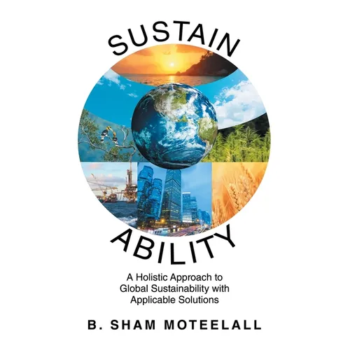 Sustain Ability: A Holistic Approach to Global Sustainability with Applicable Solutions - Paperback