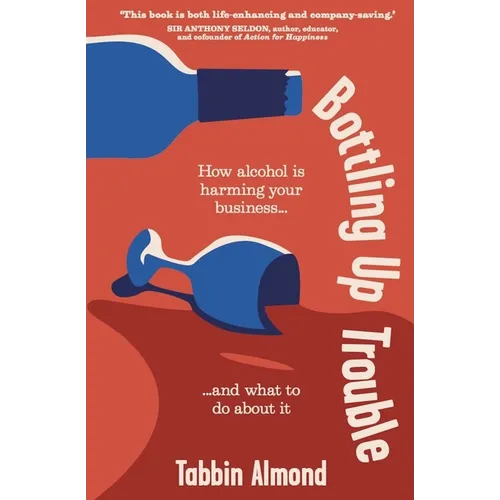 Bottling Up Trouble: How Alcohol Is Harming Your Business... and What to Do about It - Paperback