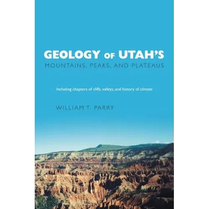 Geology of Utah's Mountains, Peaks, and Plateaus: Including descriptions of cliffs, valleys, and climate history - Hardcover