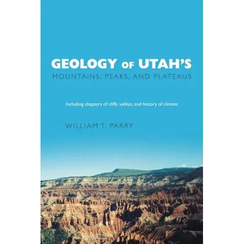 Geology of Utah's Mountains, Peaks, and Plateaus: Including descriptions of cliffs, valleys, and climate history - Hardcover