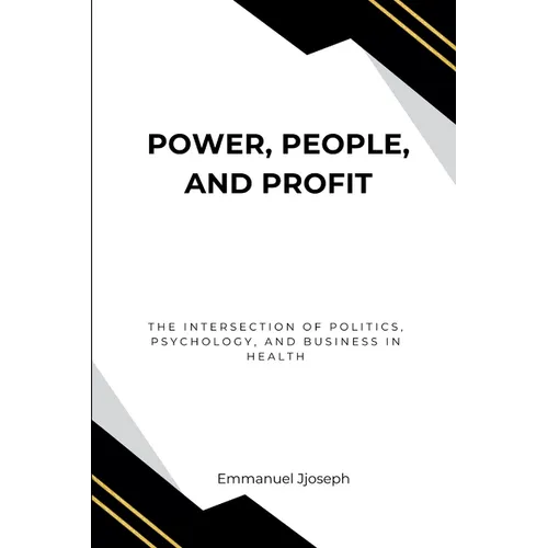 Power, People, and Profit: The Intersection of Politics, Psychology, and Business in Health - Paperback