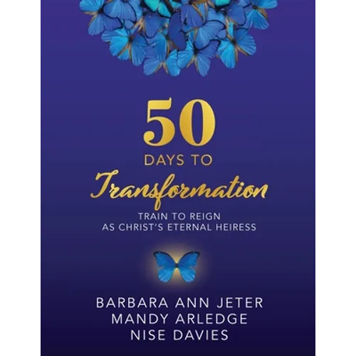 50 Days to Transformation: Train to Reign as Christ's Eternal Heiress - Paperback