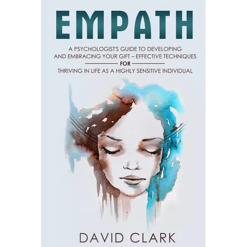 Empath: A Psychologist's Guide to Developing and Embracing your Gift - Effective Techniques for Thriving in Life as a Highly Sensitive Individual - Paperback