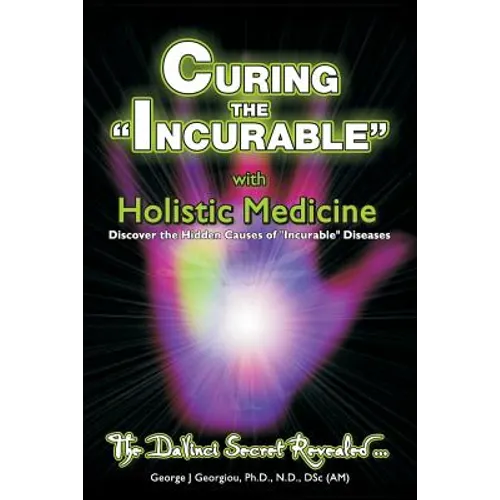 Curing the Incurable With Holistic Medicine: The DaVinci Secret Revealed - Paperback