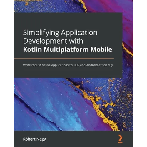 Simplifying Application Development with Kotlin Multiplatform Mobile: Write robust native applications for iOS and Android efficiently - Paperback