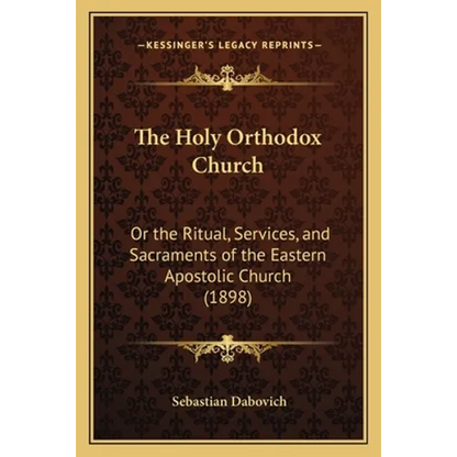 The Holy Orthodox Church: Or the Ritual, Services, and Sacraments of the Eastern Apostolic Church (1898) - Paperback