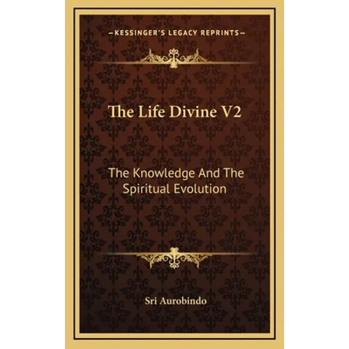The Life Divine V2: The Knowledge And The Spiritual Evolution - Hardcover