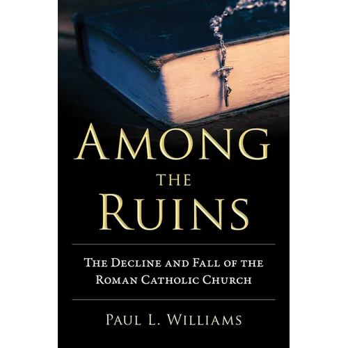 Among the Ruins: The Decline and Fall of the Roman Catholic Church - Hardcover