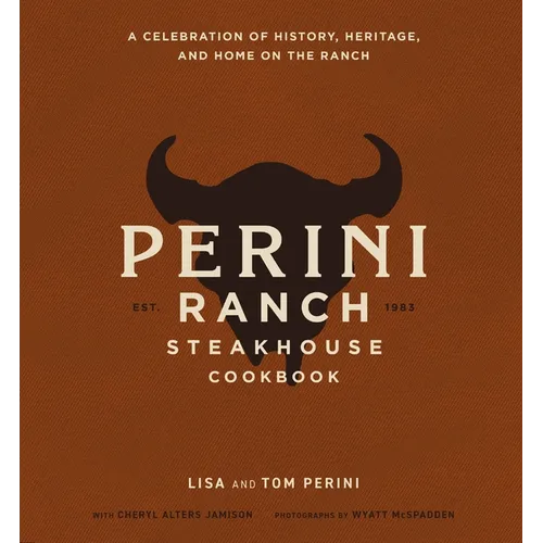 The Perini Ranch Steakhouse Cookbook: A Celebration of History, Heritage, and Home on the Ranch - Hardcover
