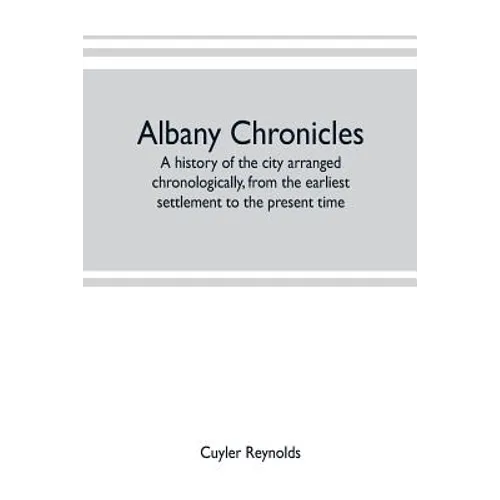 Albany chronicles, a history of the city arranged chronologically, from the earliest settlement to the present time; illustrated with many historical - Paperback
