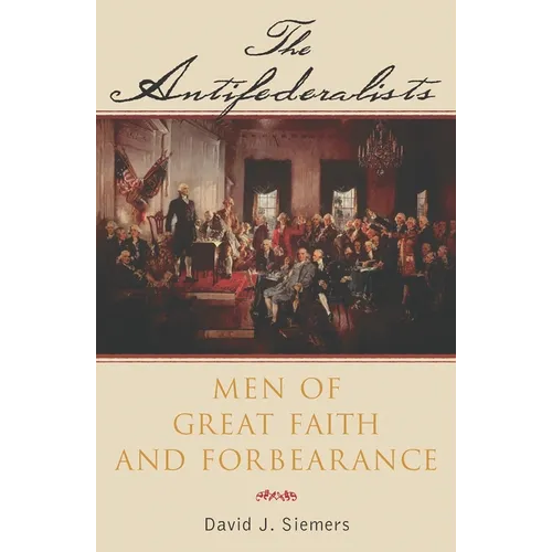 The Antifederalists: Men of Great Faith and Forbearance - Paperback