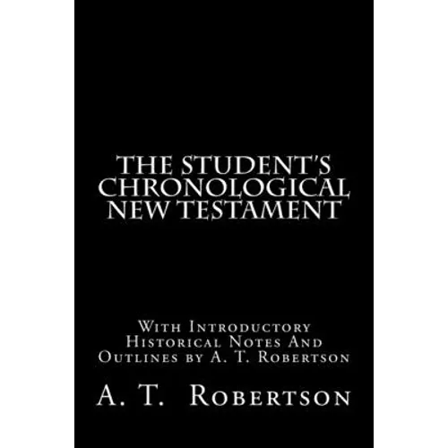 The Student's Chronological New Testament: With Introductory Historical Notes And Outlines by A. T. Robertson - Paperback