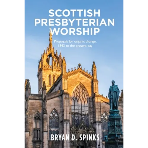 Scottish Presbyterian Worship: Proposals for Organic Change 1843 to the Present Day - Paperback