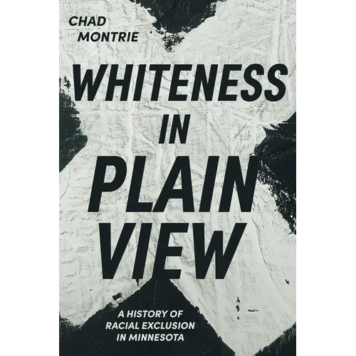Whiteness in Plain View: A History of Racial Exclusion in Minnesota - Paperback