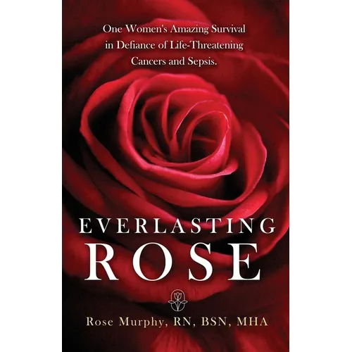 Everlasting Rose: One Woman's Amazing Survival Despite Three Life-Threating Cancers and Other "Minor Inconveniences" - Paperback