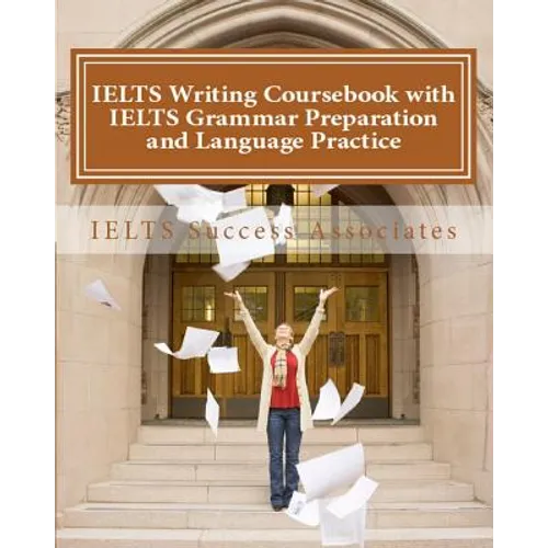 IELTS Writing Coursebook with IELTS Grammar Preparation & Language Practice: IELTS Essay Writing Guide for Task 1 of the Academic Module and Task 2 of - Paperback