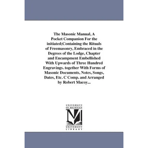 The Masonic Manual, A Pocket Companion For the initiated;Containing the Rituals of Freemasonry, Embraced in the Degrees of the Lodge, Chapter and Enca - Paperback