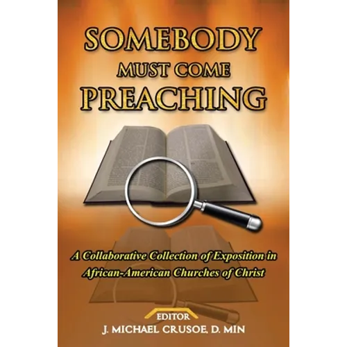 Somebody Must Come Preaching: A Collaborative Collection of Exposition in African-American Churches of Christ - Paperback
