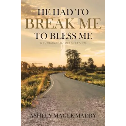 He Had to Break Me to Bless Me: My Journey of Restoration - Paperback