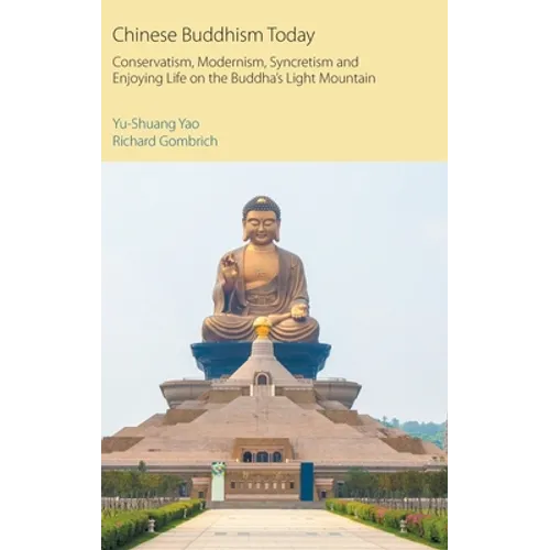 Chinese Buddhism Today: Conservatism, Modernism, Syncretism and Enjoying Life on the Buddha's Light Mountain - Hardcover
