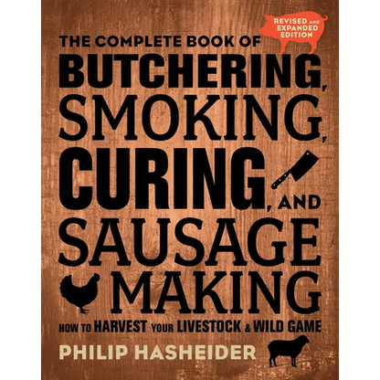 The Complete Book of Butchering, Smoking, Curing, and Sausage Making: How to Harvest Your Livestock and Wild Game - Revised and Expanded Edition - Paperback