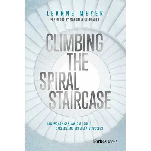 Climbing the Spiral Staircase: How Women Can Navigate Their Careers and Accelerate Success - Hardcover