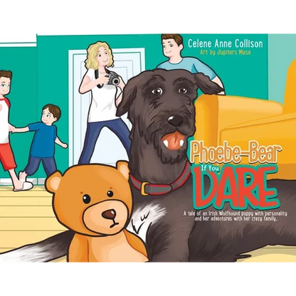 Phoebe-Bear if You Dare: A Tale of an Irish Wolfhound Puppy With Personality and Her Adventures With Her Crazy Family - Paperback