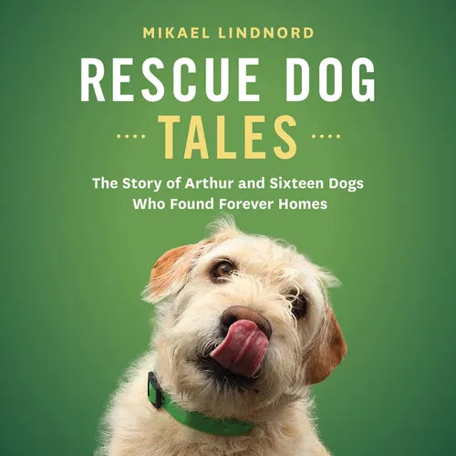 Rescue Dog Tales: The Story of Arthur and Sixteen Dogs Who Found Forever Homes - Paperback