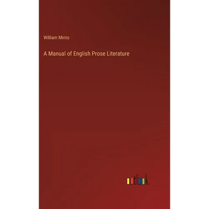 A Manual of English Prose Literature - Hardcover