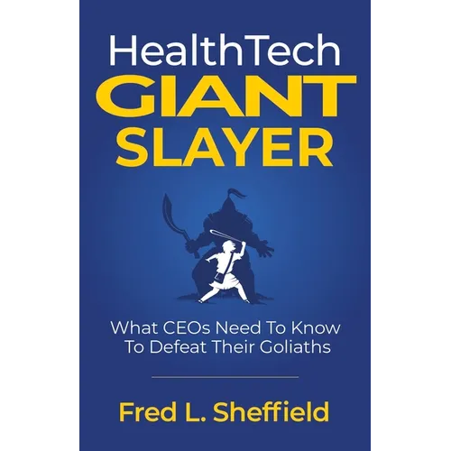 Health Tech Giant Slayer: What CEOs Need To Know To Defeat Their Goliaths - Paperback
