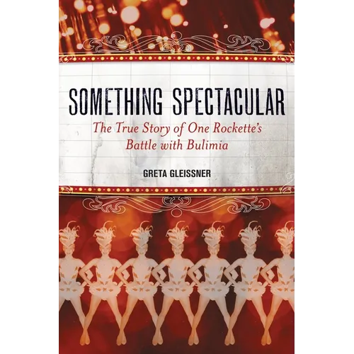 Something Spectacular: The True Story of One Rockette's Battle with Bulimia - Paperback