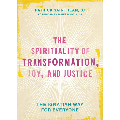 The Spirituality of Transformation, Joy, and Justice: The Ignatian Way for Everyone - Hardcover