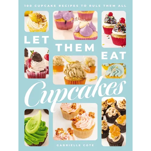 Let Them Eat Cupcakes: 100 Cupcake Recipes to Rule Them All - Hardcover