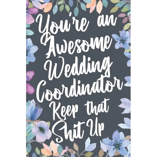 You're An Awesome Wedding Coordinator Keep That Shit Up: You're An Awesome Wedding Coordinator Keep That Shit Up - Paperback
