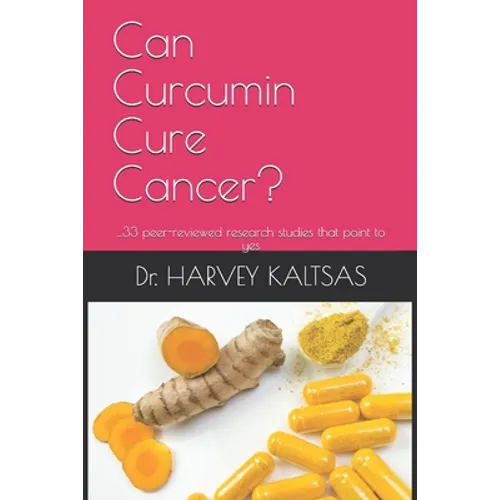 Can Curcumin Cure Cancer?: ...33 peer-reviewed research studies that point to yes - Paperback