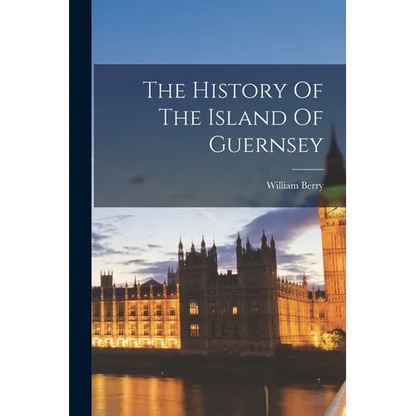 The History Of The Island Of Guernsey - Paperback