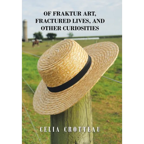 Of Fraktur Art, Fractured Lives, and Other Curiosities - Hardcover