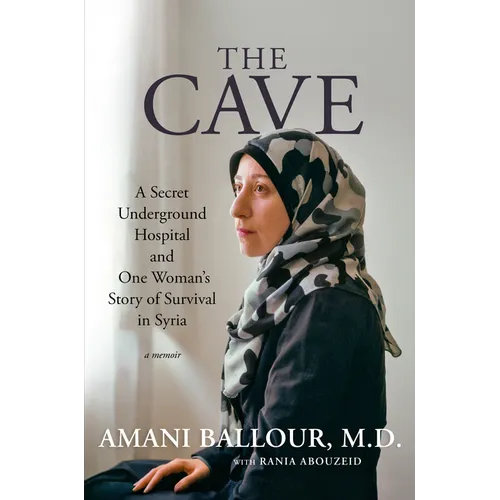 The Cave: A Secret Underground Hospital and One Woman's Story of Survival in Syria - Hardcover