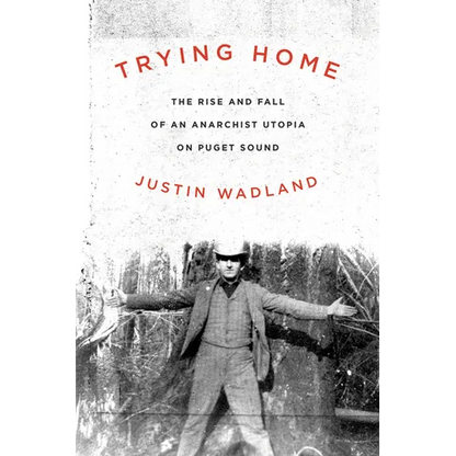 Trying Home: The Rise and Fall of an Anarchist Utopia on Puget Sound - Paperback