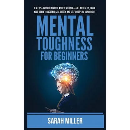 Mental Toughness for Beginners: Develop a Growth Mindset, Achieve an Unbeatable Mentality, Train Your Brain to Increase Self-Esteem and Self-Disciplin - Hardcover