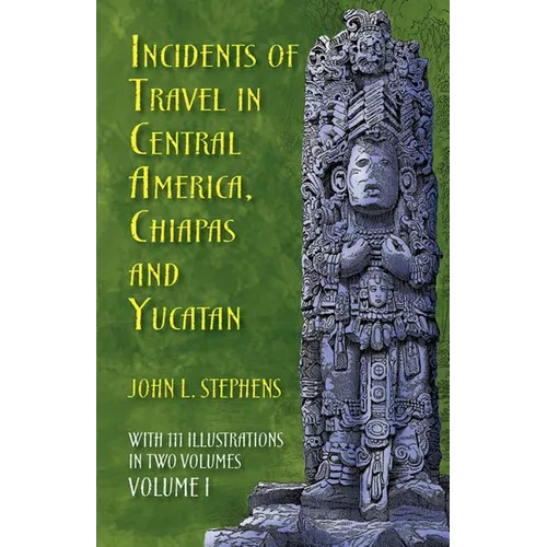Incidents of Travel in Central America, Chiapas, and Yucatan, Volume I: Volume 1 - Paperback